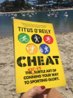 Cheat the Not So Subtle Art of Conning Your Way to Sporting Glory by Titus OReily